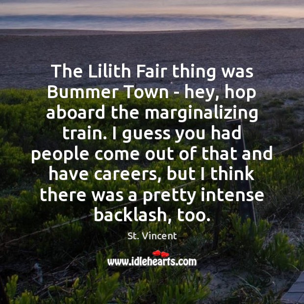 The Lilith Fair thing was Bummer Town – hey, hop aboard the St. Vincent Picture Quote