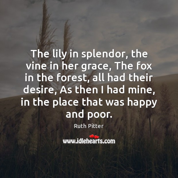 The lily in splendor, the vine in her grace, The fox in Ruth Pitter Picture Quote