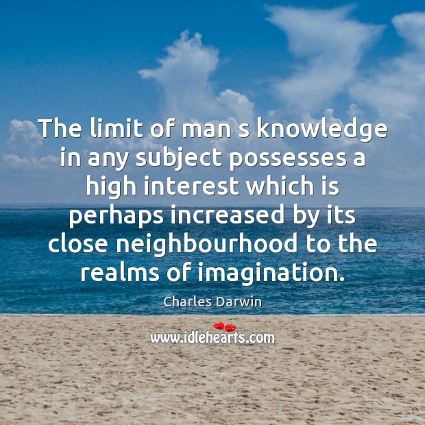 The limit of man s knowledge in any subject possesses a high Charles Darwin Picture Quote