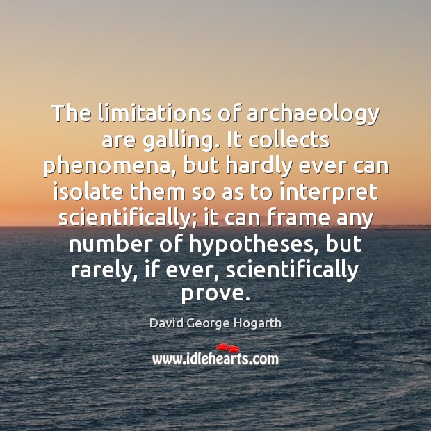 The limitations of archaeology are galling. It collects phenomena, but hardly ever Image