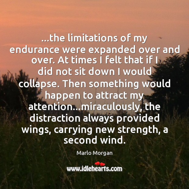 …the limitations of my endurance were expanded over and over. At times Marlo Morgan Picture Quote