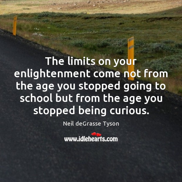 The limits on your enlightenment come not from the age you stopped Image