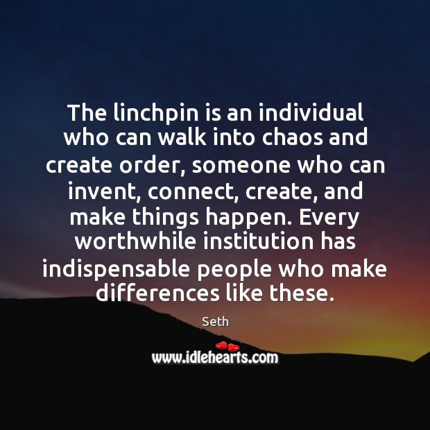 The linchpin is an individual who can walk into chaos and create Image
