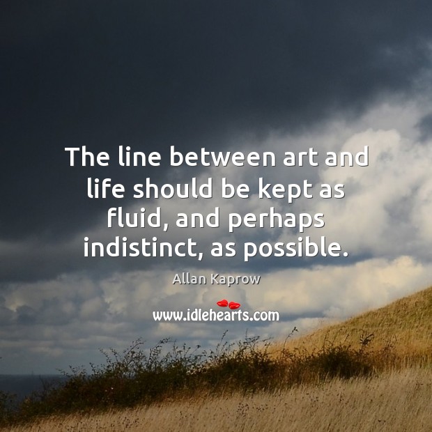 The line between art and life should be kept as fluid, and Allan Kaprow Picture Quote