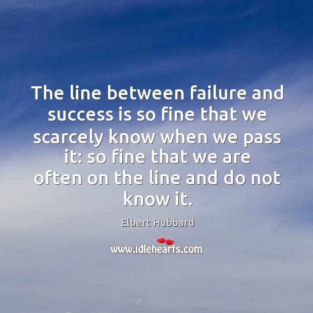 The line between failure and success is so fine that we scarcely Image