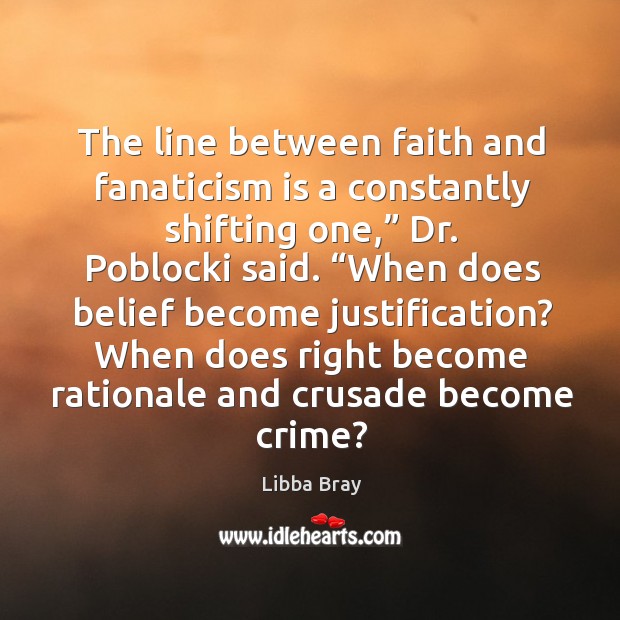 The line between faith and fanaticism is a constantly shifting one,” Dr. Libba Bray Picture Quote
