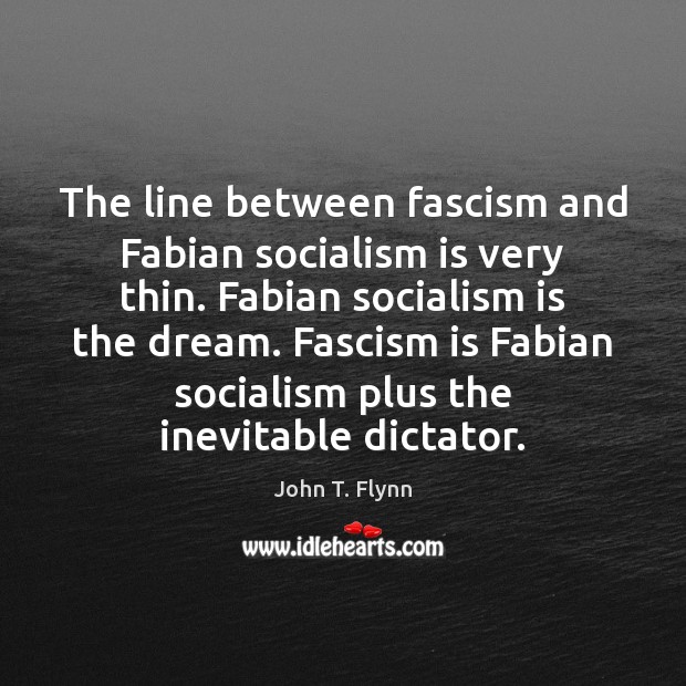 The line between fascism and Fabian socialism is very thin. Fabian socialism John T. Flynn Picture Quote