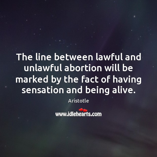 The line between lawful and unlawful abortion will be marked by the Aristotle Picture Quote