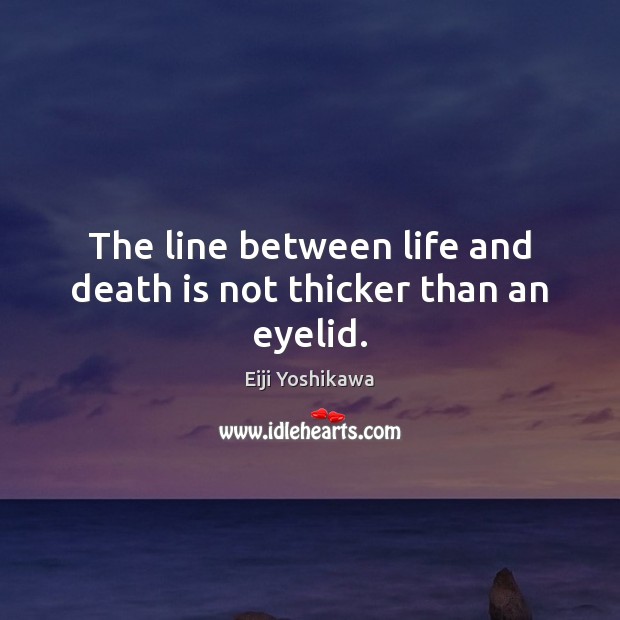 The line between life and death is not thicker than an eyelid. Eiji Yoshikawa Picture Quote