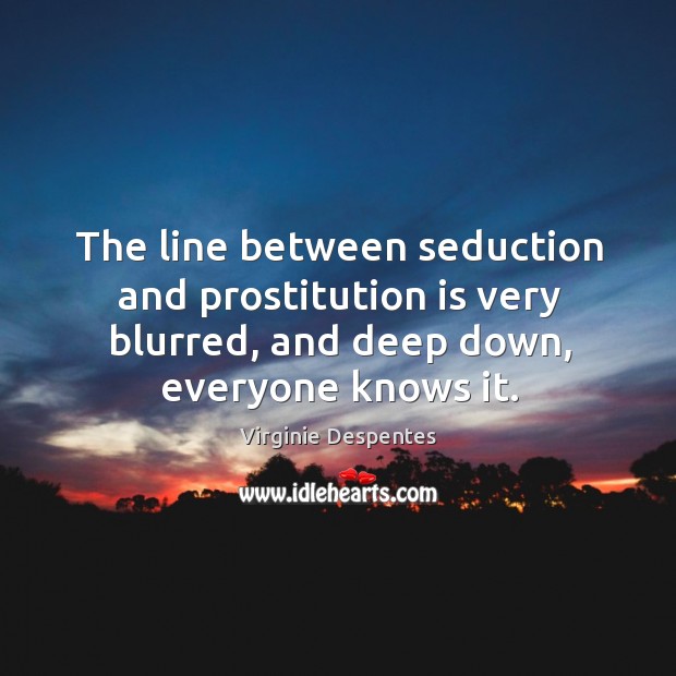 The line between seduction and prostitution is very blurred, and deep down, 