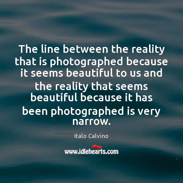 The line between the reality that is photographed because it seems beautiful Italo Calvino Picture Quote