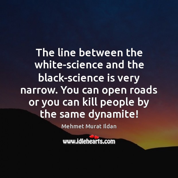 The line between the white-science and the black-science is very narrow. You Science Quotes Image
