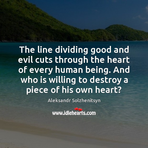 The line dividing good and evil cuts through the heart of every Aleksandr Solzhenitsyn Picture Quote
