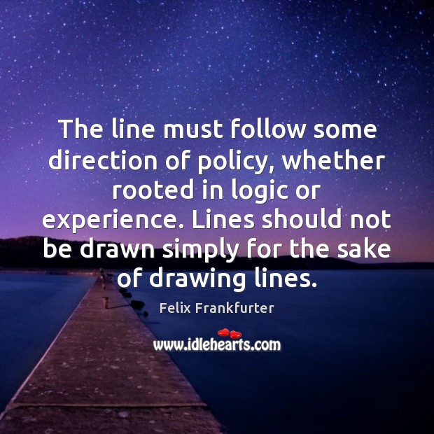 The line must follow some direction of policy, whether rooted in logic Image