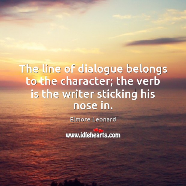 The line of dialogue belongs to the character; the verb is the Elmore Leonard Picture Quote