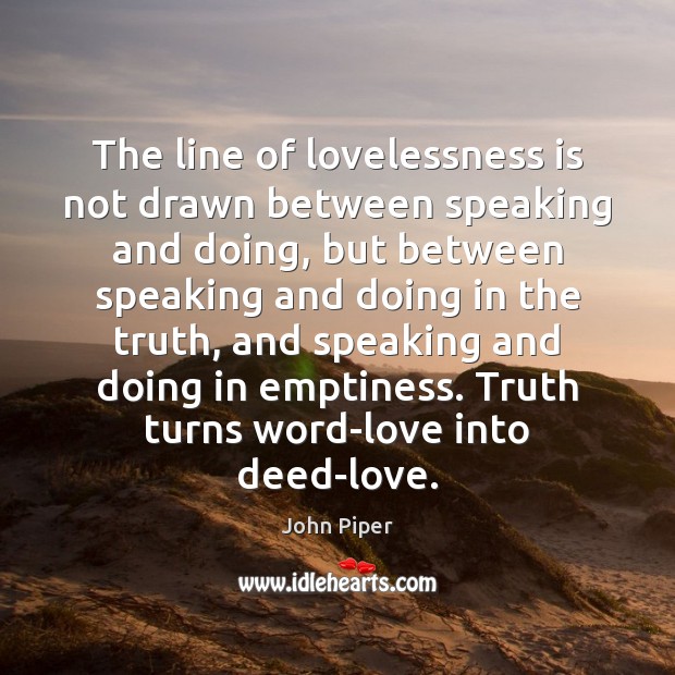 The line of lovelessness is not drawn between speaking and doing, but John Piper Picture Quote