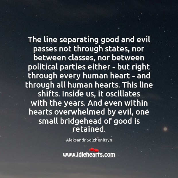 The line separating good and evil passes not through states, nor between Aleksandr Solzhenitsyn Picture Quote