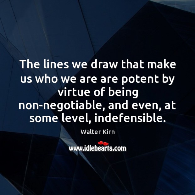 The lines we draw that make us who we are are potent Walter Kirn Picture Quote