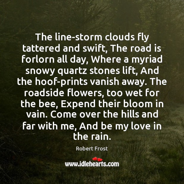The line-storm clouds fly tattered and swift, The road is forlorn all Robert Frost Picture Quote