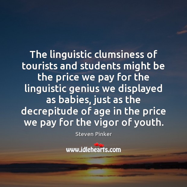 The linguistic clumsiness of tourists and students might be the price we Steven Pinker Picture Quote