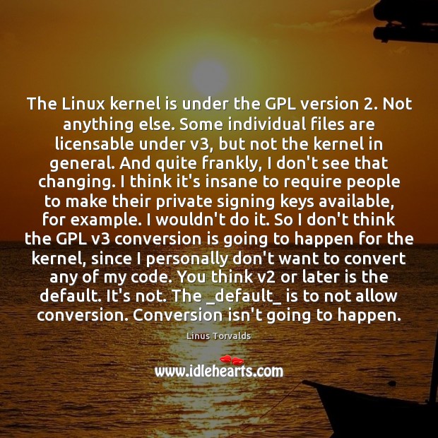 The Linux kernel is under the GPL version 2. Not anything else. Some Linus Torvalds Picture Quote