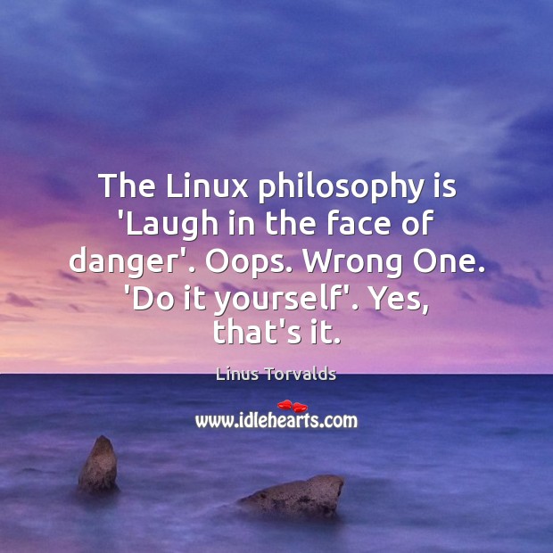 The Linux philosophy is ‘Laugh in the face of danger’. Oops. Wrong Linus Torvalds Picture Quote