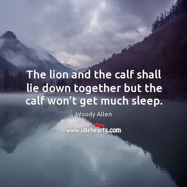 The lion and the calf shall lie down together but the calf won’t get much sleep. Image