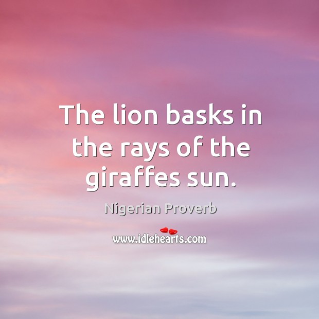 The lion basks in the rays of the giraffes sun. Nigerian Proverbs Image