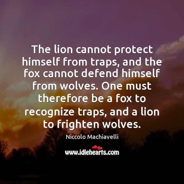 The lion cannot protect himself from traps, and the fox cannot defend Niccolo Machiavelli Picture Quote