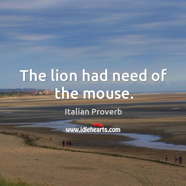 The lion had need of the mouse. Image