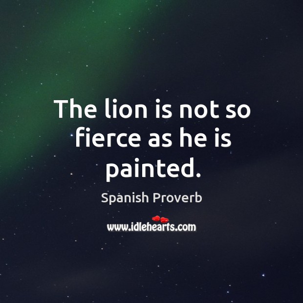 The lion is not so fierce as he is painted. Image