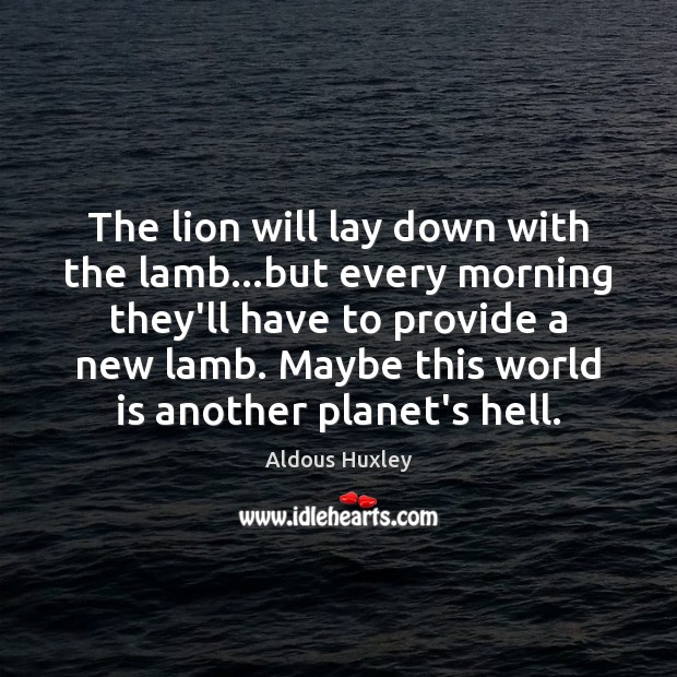 The lion will lay down with the lamb…but every morning they’ll Aldous Huxley Picture Quote