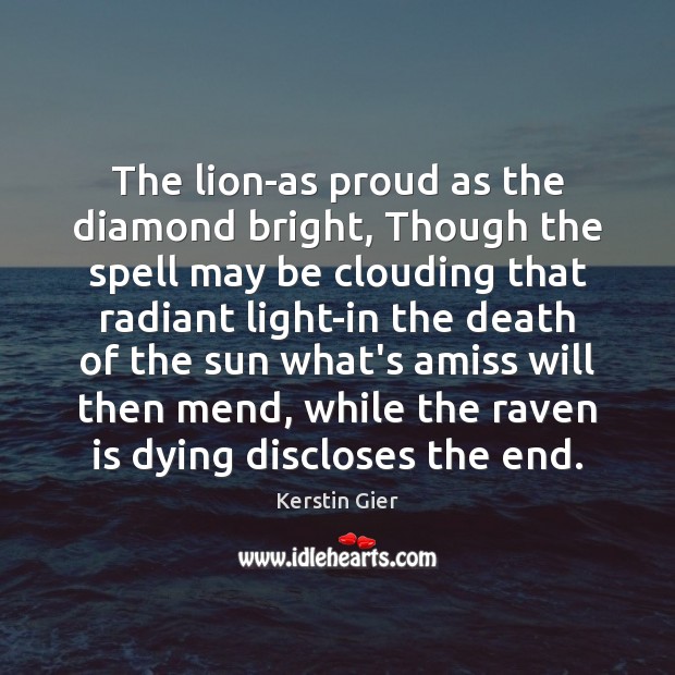 The lion-as proud as the diamond bright, Though the spell may be Kerstin Gier Picture Quote