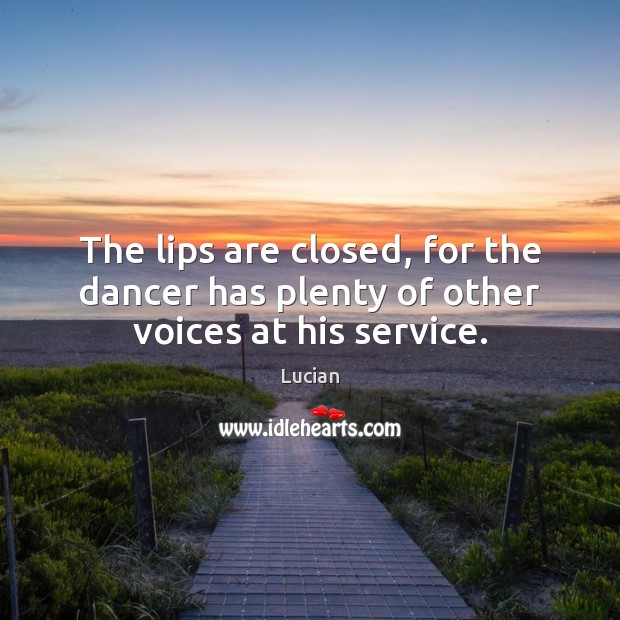 The lips are closed, for the dancer has plenty of other voices at his service. Lucian Picture Quote