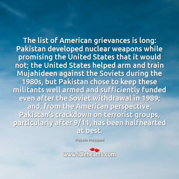 The list of American grievances is long: Pakistan developed nuclear weapons while Image