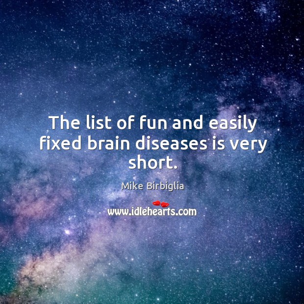 The list of fun and easily fixed brain diseases is very short. Mike Birbiglia Picture Quote