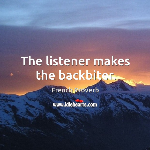 The listener makes the backbiter. French Proverbs Image