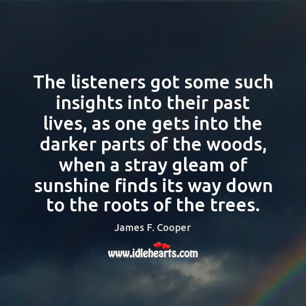 The listeners got some such insights into their past lives, as one James F. Cooper Picture Quote