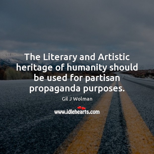 The Literary and Artistic heritage of humanity should be used for partisan Image