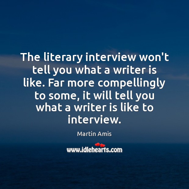 The literary interview won’t tell you what a writer is like. Far Martin Amis Picture Quote