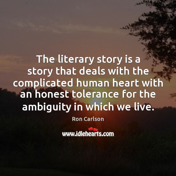 The literary story is a story that deals with the complicated human Ron Carlson Picture Quote