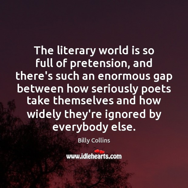 The literary world is so full of pretension, and there’s such an Billy Collins Picture Quote