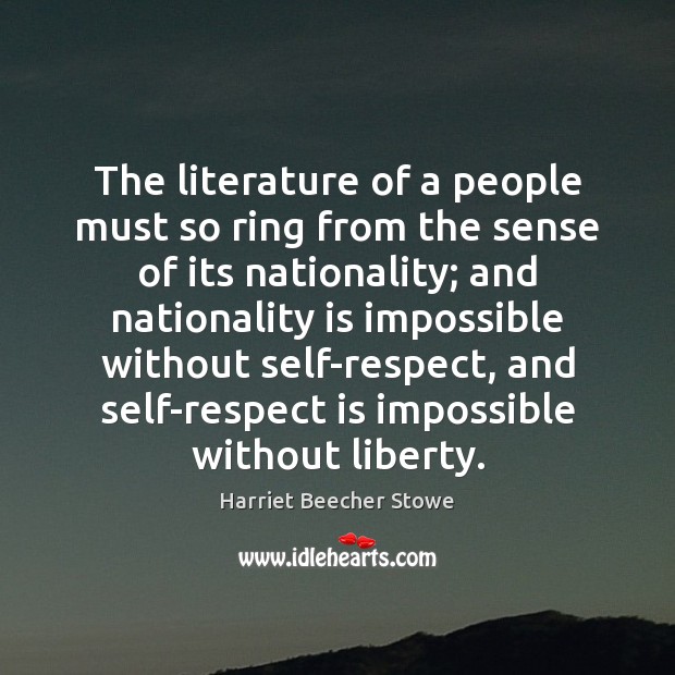 The literature of a people must so ring from the sense of Harriet Beecher Stowe Picture Quote