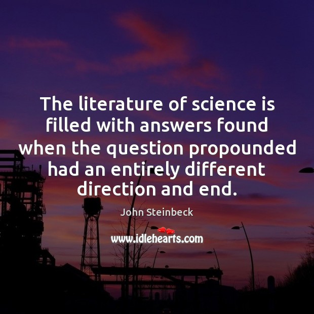 The literature of science is filled with answers found when the question John Steinbeck Picture Quote