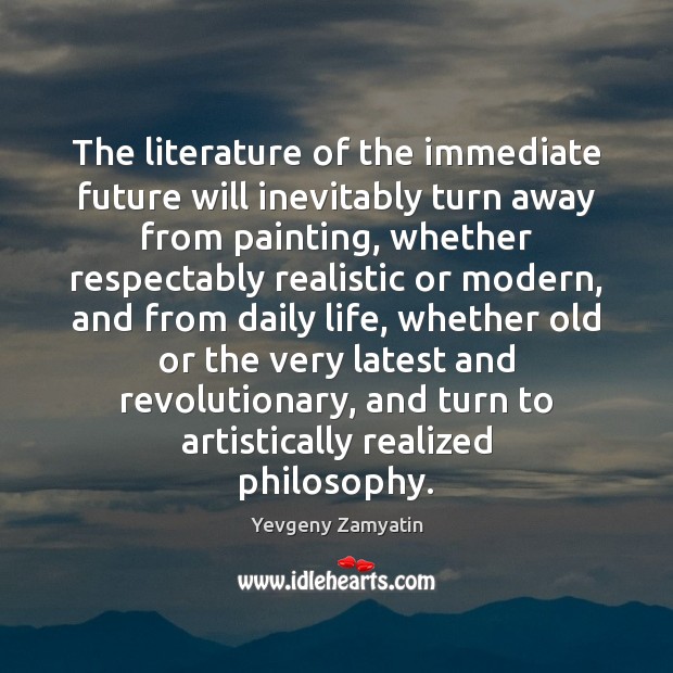 The literature of the immediate future will inevitably turn away from painting, Yevgeny Zamyatin Picture Quote