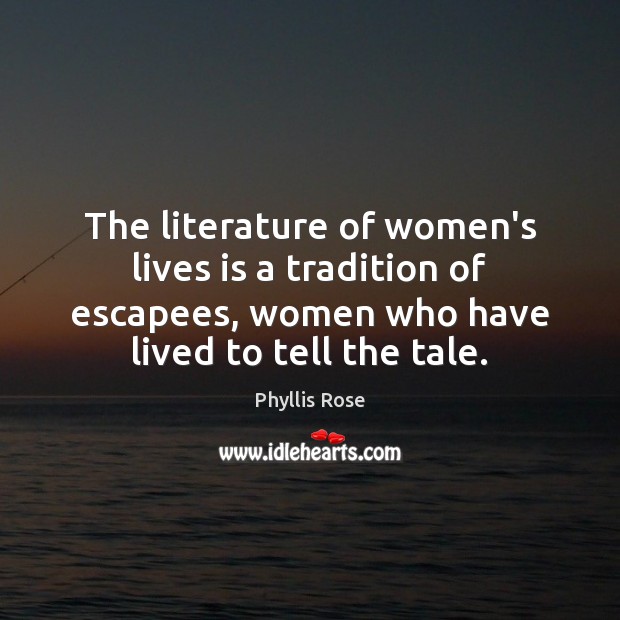 The literature of women’s lives is a tradition of escapees, women who 