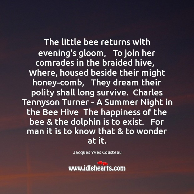 The little bee returns with evening’s gloom,   To join her comrades in Jacques Yves Cousteau Picture Quote