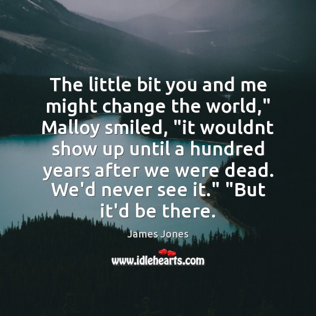 The little bit you and me might change the world,” Malloy smiled, “ Image