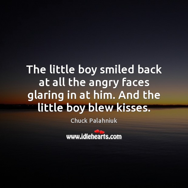 The little boy smiled back at all the angry faces glaring in Chuck Palahniuk Picture Quote