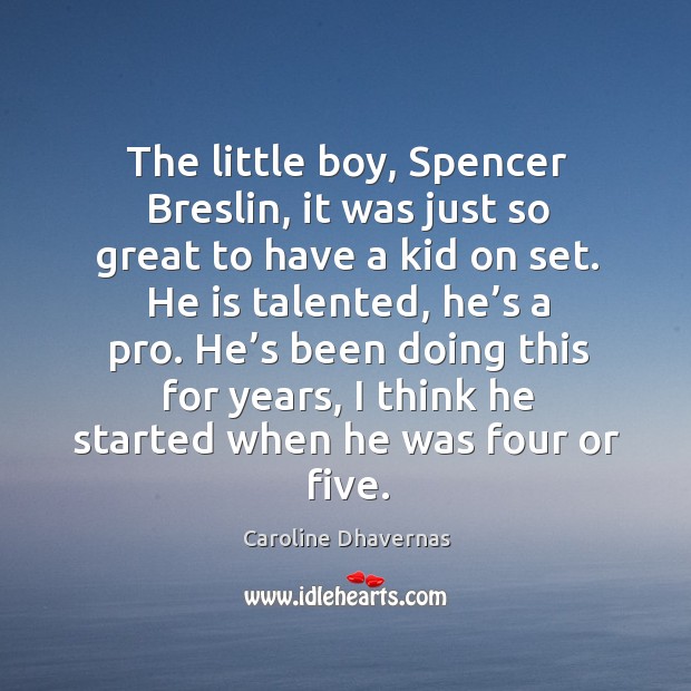 The little boy, spencer breslin, it was just so great to have a kid on set. Caroline Dhavernas Picture Quote